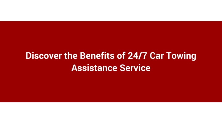 Discover the Benefits of 24_7 Car Towing Assistance Service