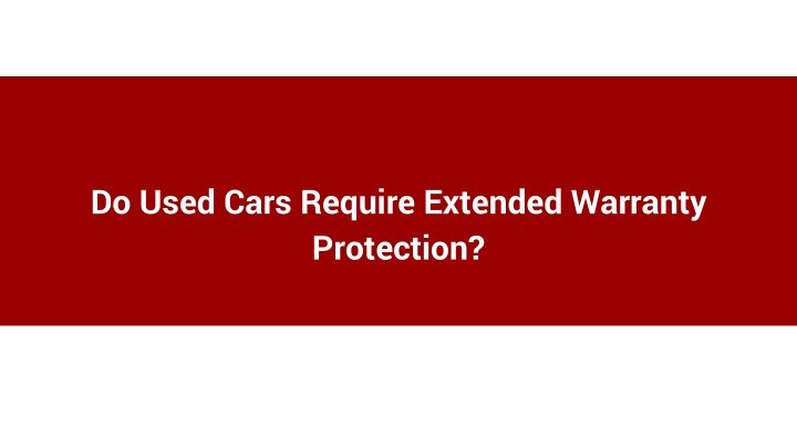 Do Used Cars Require Extended Warranty Protection_