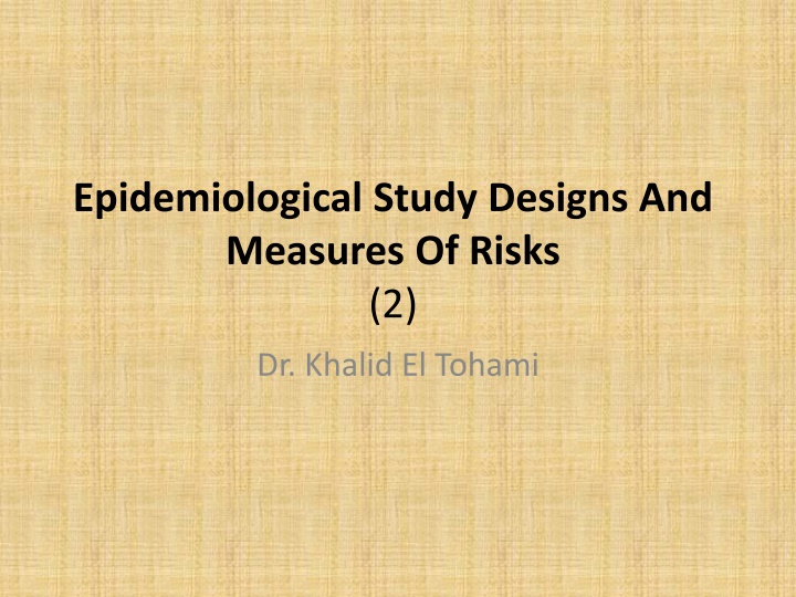 Epidemiological Study Designs and Measures of Risks