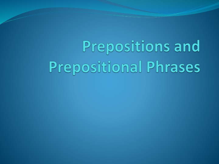 Prepositions and Prepositional Phrases