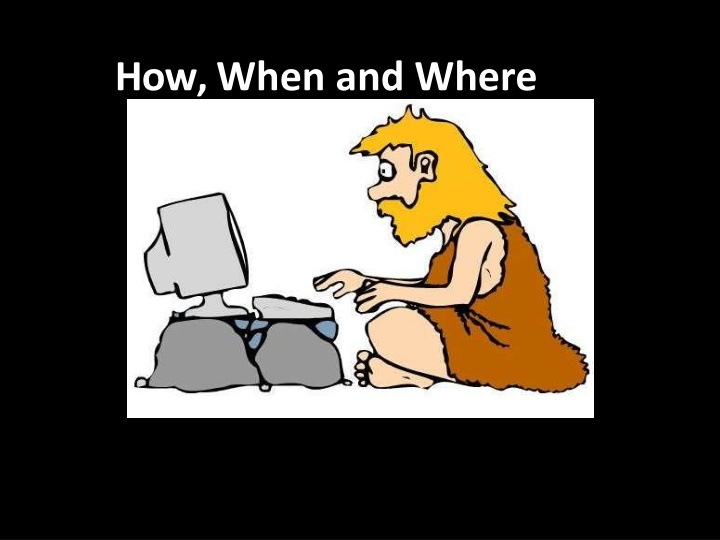 History: How, When, and Where