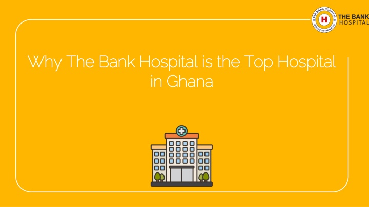 Why The Bank Hospital is the Top Hospital in Ghana