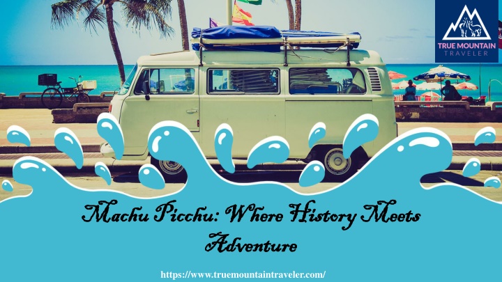 Machu Picchu Where History Meets Adventure