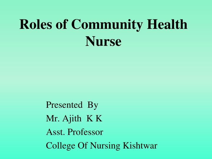 Roles of Community Health Nurse: Presented by Mr. Ajith K.K.