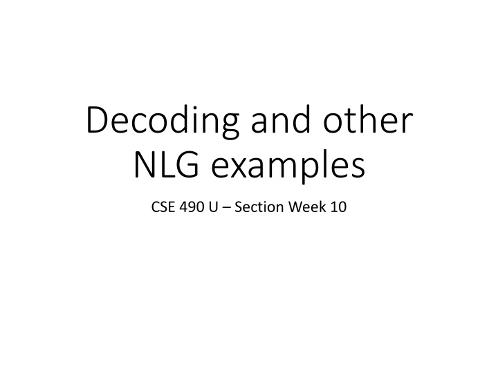 Decoding and NLG Examples in CSE 490U Section Week 10