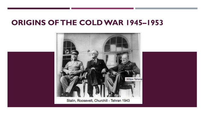 Origins of the Cold War: Yalta and Potsdam Conferences 1945