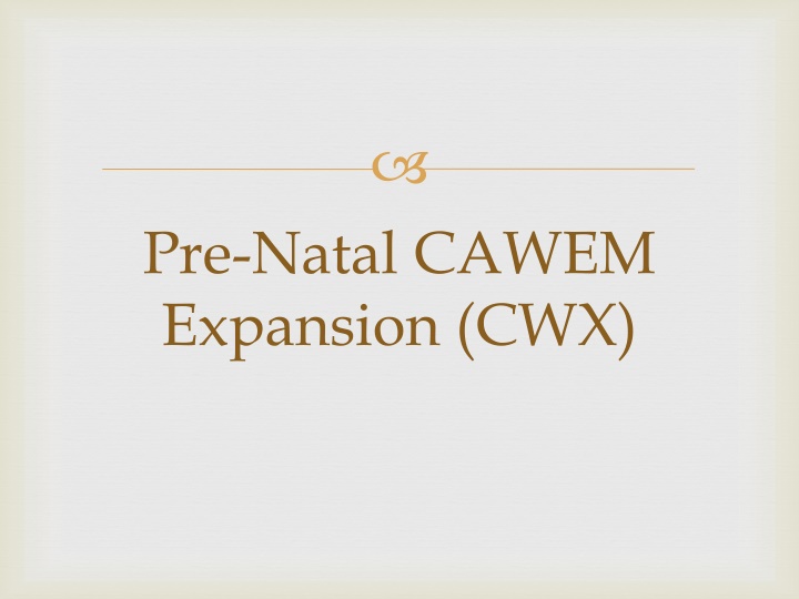 Overview of Pre-Natal CWX Expansion Program
