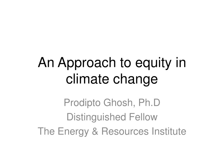 Approach to Equity in Climate Change by Prodipto Ghosh, Ph.D.