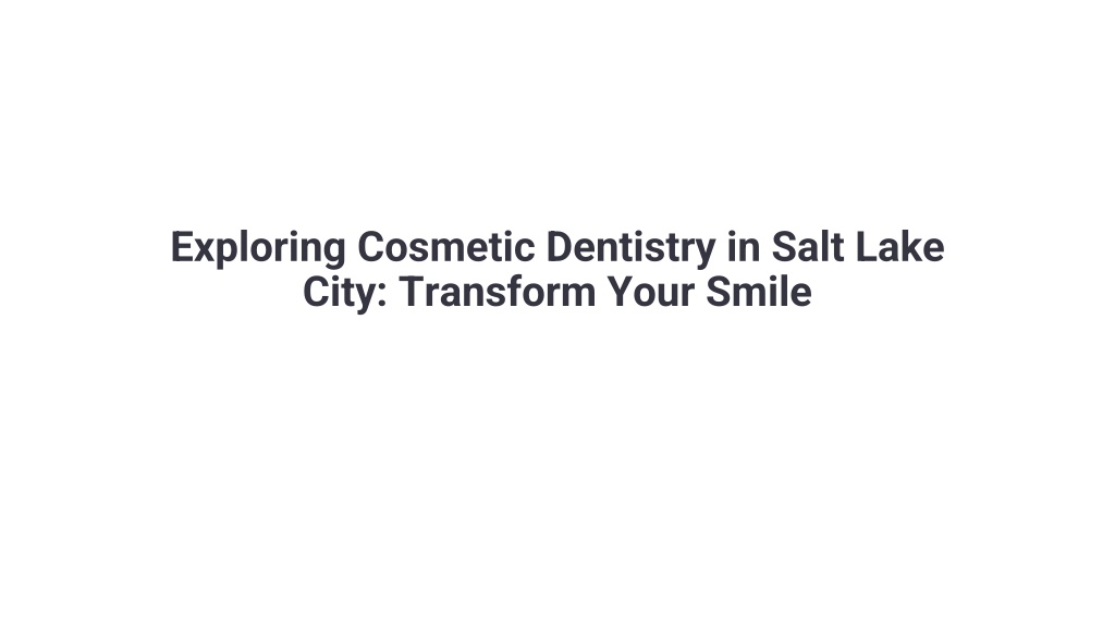 exploring cosmetic dentistry in salt lake city l.w