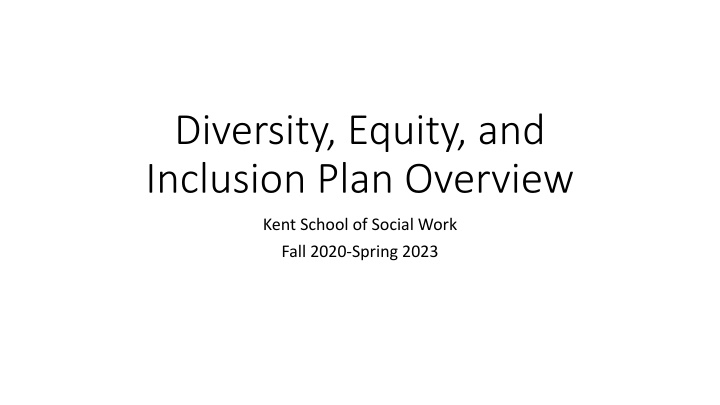Diversity, Equity, and Inclusion Plan Overview for Kent School of Social Work 2020-2023