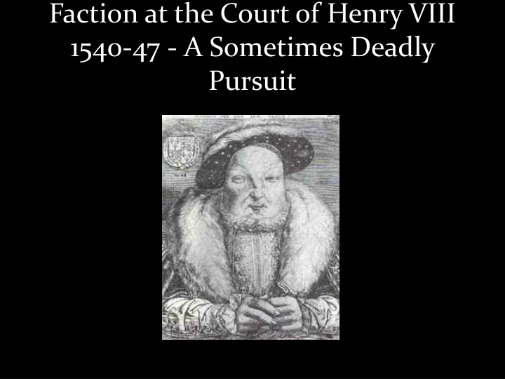 Faction at the Court of Henry VIII (1540-1547): A Deadly Pursuit