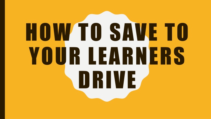 Step-by-Step Tutorial on Saving to Your Learner's Drive