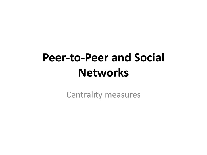 Centrality Measures in Peer-to-Peer and Social Networks