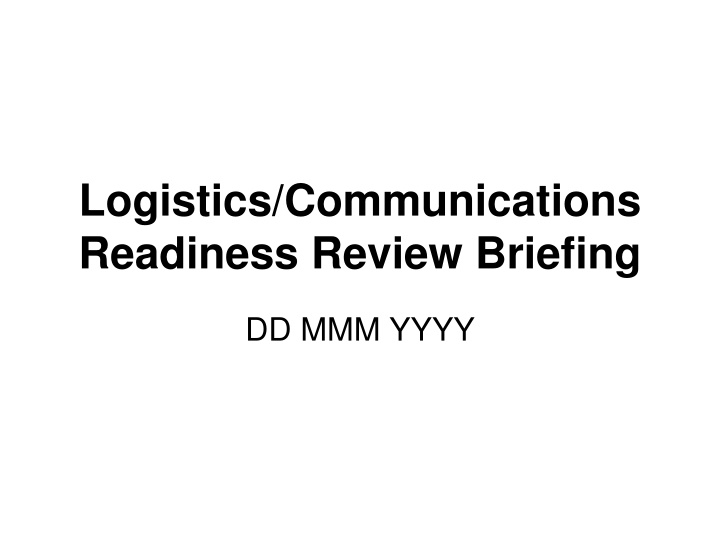 Logistics and Communications Readiness Review Briefing