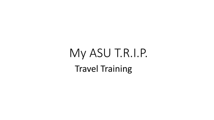 My ASU T.R.I.P. Travel Training Overview