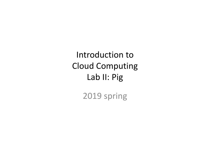 Introduction to Cloud Computing Lab II: Pig 2019 Spring