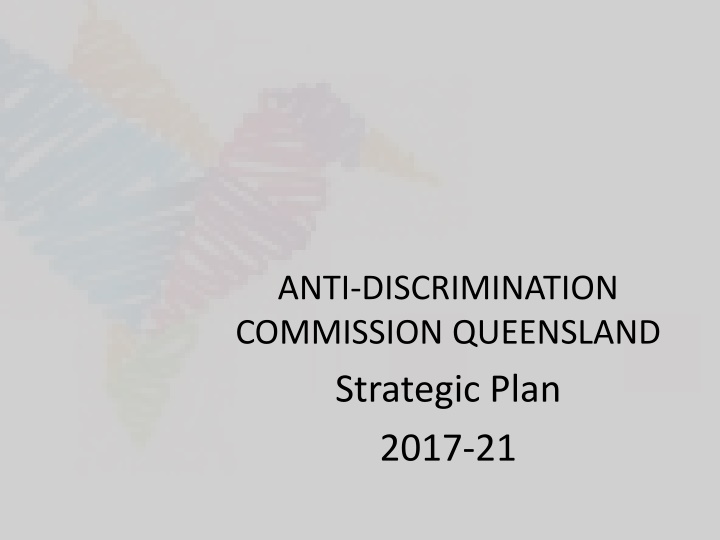 Anti-Discrimination Commission Queensland Strategic Plan 2017-2021 Summary