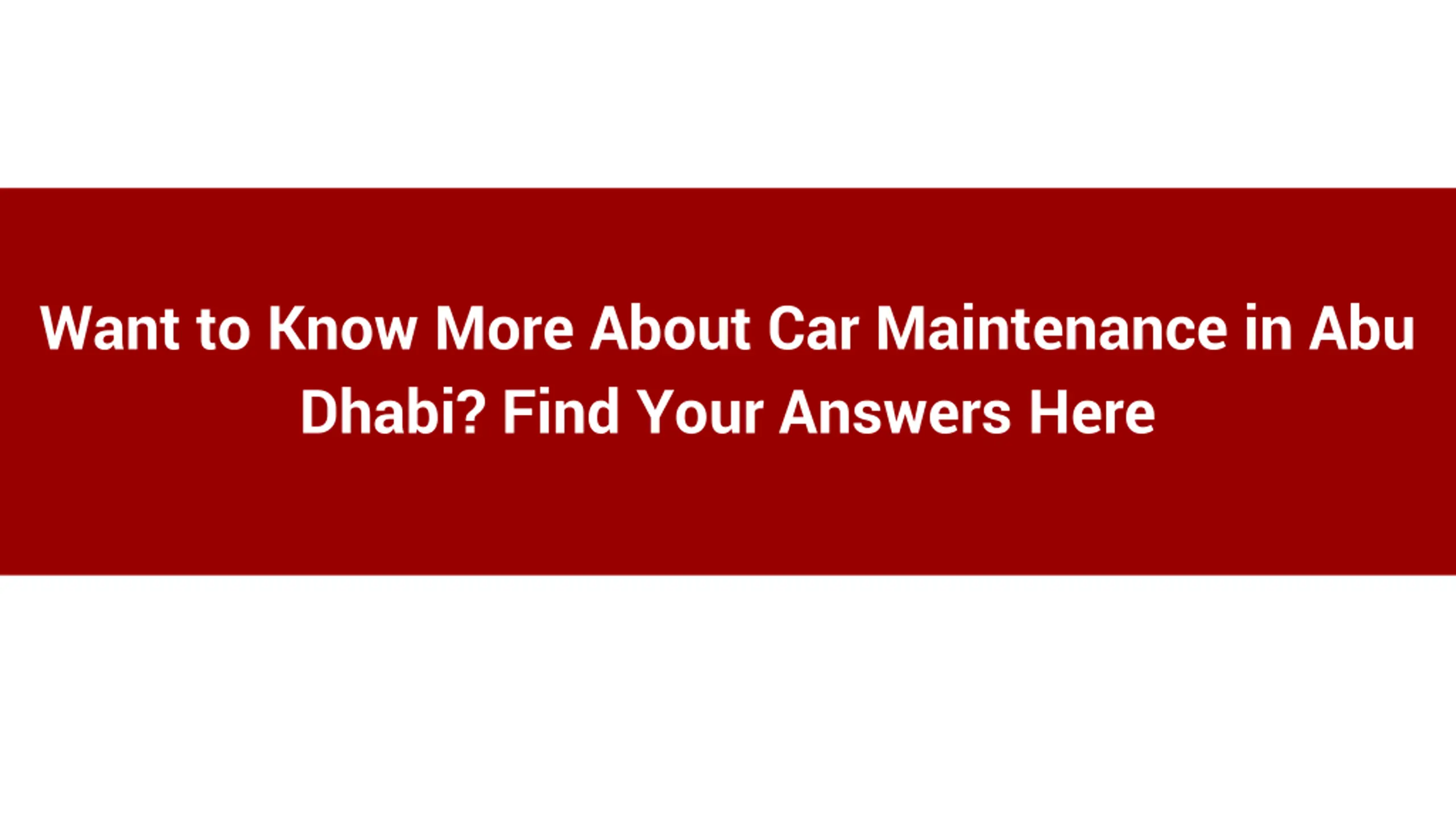 Want to Know More About Car Maintenance in Abu Dhabi_ Find Your Answers Here