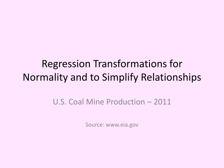 Regression Transformations for Normality and Simplification of Relationships in U.S. Coal Mine Production 2011