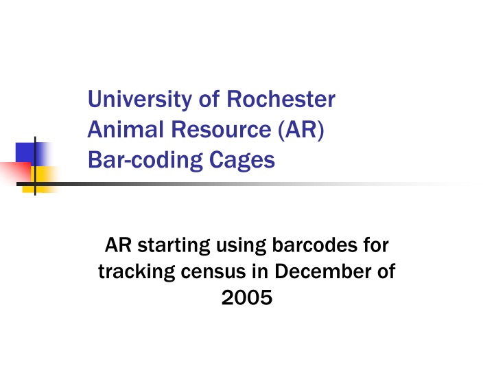 University of Rochester Animal Resource (AR) Cage Bar-coding System Overview