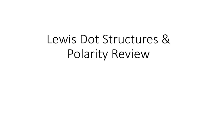 Lewis Dot Structures and Polarity Review