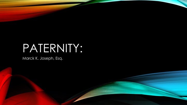 Paternity Laws and Rights: An Overview by Marck K. Joseph, Esq.