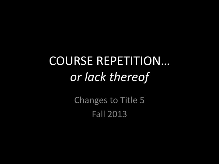 Changes to Course Repetition Policy Fall 2013