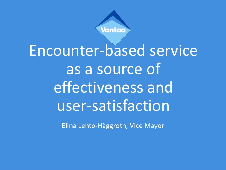 Enhancing Effectiveness and User Satisfaction through Encounter-Based Services: A Case Study in Vantaa
