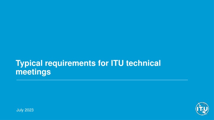 Requirements for ITU Technical Meetings July 2023