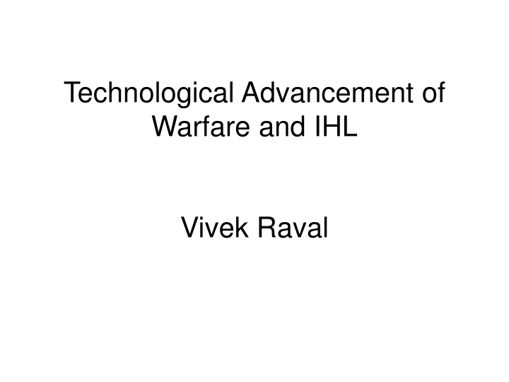 Technological Advancement of Warfare and IHL - Changing Dynamics of Conflict in the 21st Century