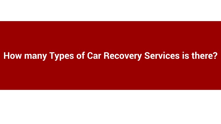 How many Types of Car Recovery Services is there_