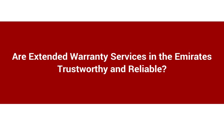 Are Extended Warranty Services in the Emirates Trustworthy and Reliable_