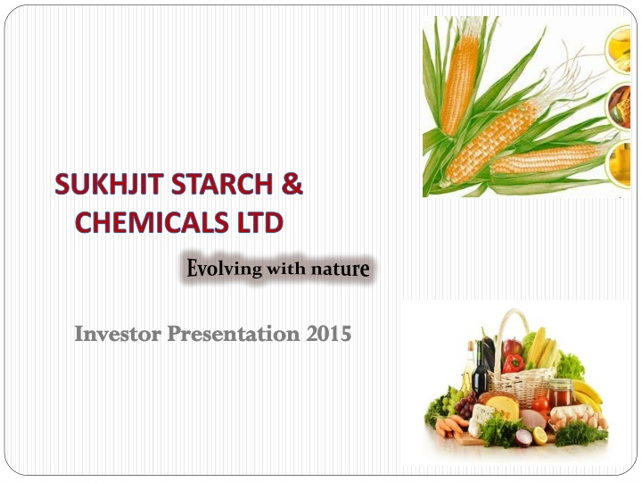 Evolution of Sukhjit Starch & Chemicals Ltd - Investor Presentation 2015