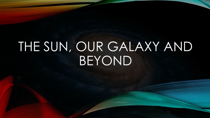 Our Sun, Galaxy, and Beyond
