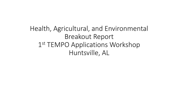 Report on Health, Agricultural, and Environmental Breakout at 1st TEMPO Applications Workshop