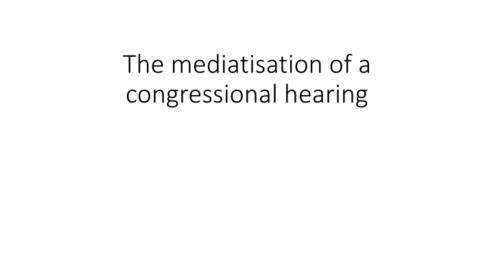 The Mediatisation of Congressional Hearings: a Media Analysis