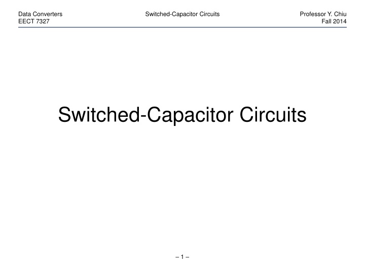 Switched-Capacitor Circuits in Data Converters: Fall 2014 by Professor Y. Chiu