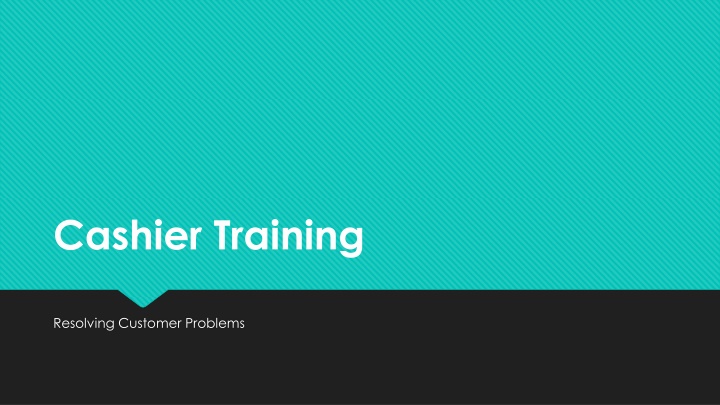 Cashier Training for Resolving Customer Problems