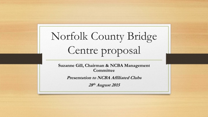 Proposal for Norfolk County Bridge Centre - Presentation to NCBA Affiliated Clubs