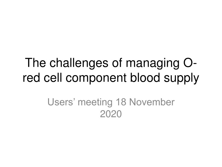 Challenges in Managing O- Red Cell Component Blood Supply