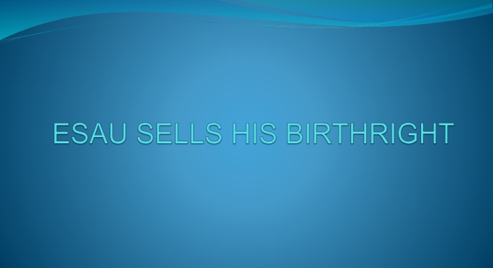 Insights from Genesis 25:1-34: Birthright, Promises, and Blessings