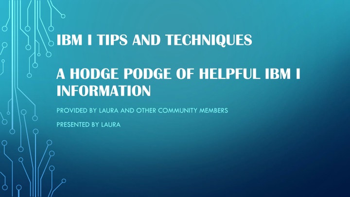 Helpful IBM i Tips and Techniques Presented by Laura and Community Members