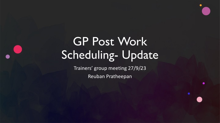 GP Post Work Scheduling Update for Trainers Group Meeting
