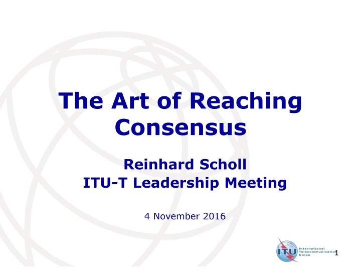 The Art of Reaching Consensus - Reinhard Scholl ITU-T Leadership Meeting