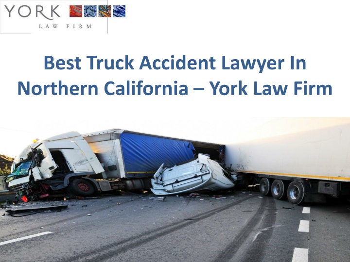 Expert Truck Accident Lawyer in Northern California - York Law Firm