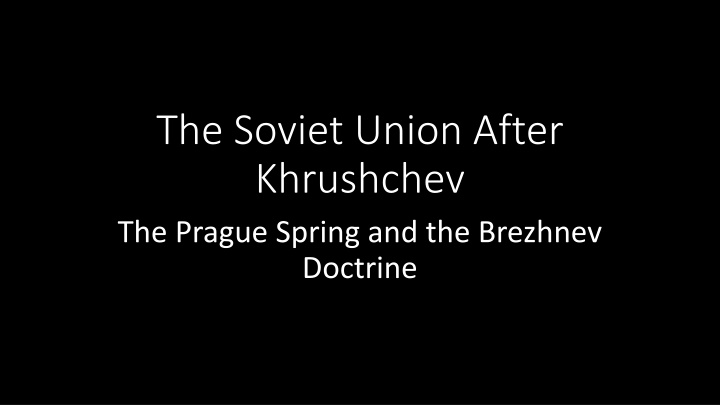 The Soviet Union Post-Khrushchev: Prague Spring & Brezhnev Doctrine