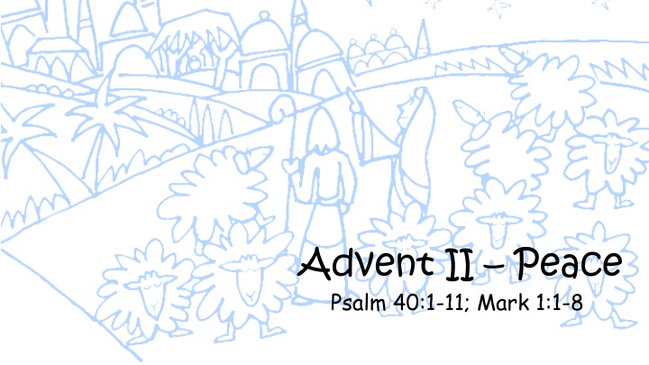 Advent II Peace Psalm 40:1-11; Mark 1:1-8 Service