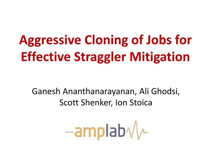 Aggressive Cloning of Jobs for Effective Straggler Mitigation