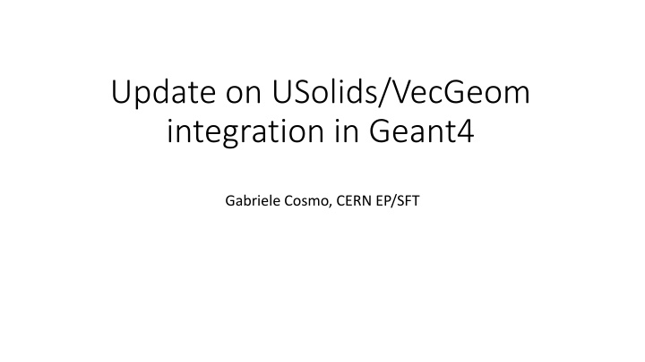 Update on USolids/VecGeom Integration in Geant4 by Gabriele Cosmo at CERN EP/SFT