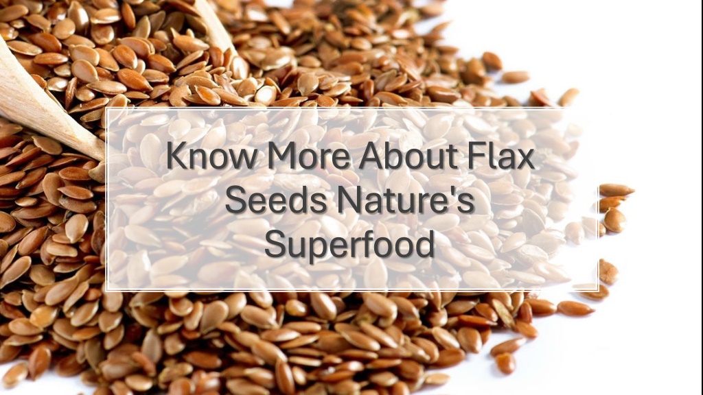 know more about flax seeds nature s superfood l.w